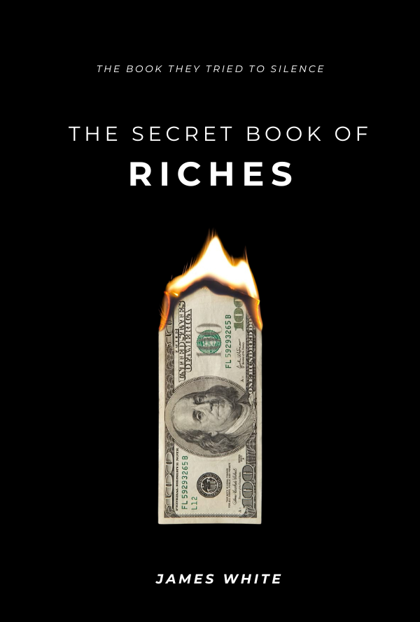 THE BOOK THE WEALTHY NEVER WANTED PUBLISHED — The Secret Book of Riches by James White